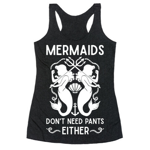 Mermaids Don't Need Pants either Racerback Tank Top