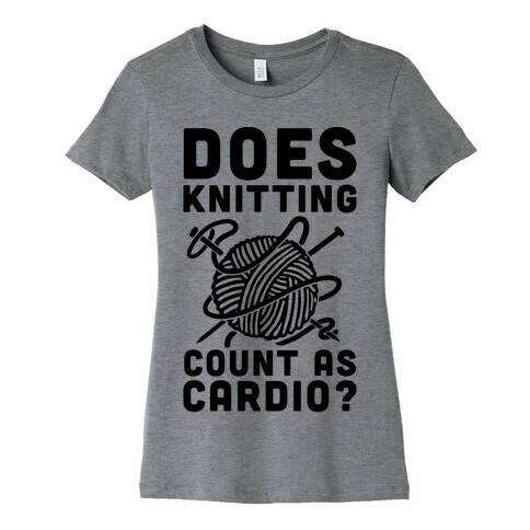 Does Knitting Count as Cardio? Womens T-Shirt