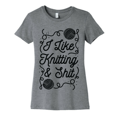 I Like Knitting and Shit Womens T-Shirt