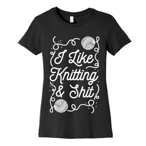 I Like Knitting and Shit Womens T-Shirt
