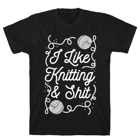 I Like Knitting and Shit T-Shirt