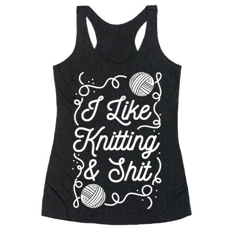 I Like Knitting and Shit Racerback Tank Top