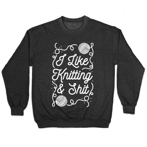 I Like Knitting and Shit Pullover