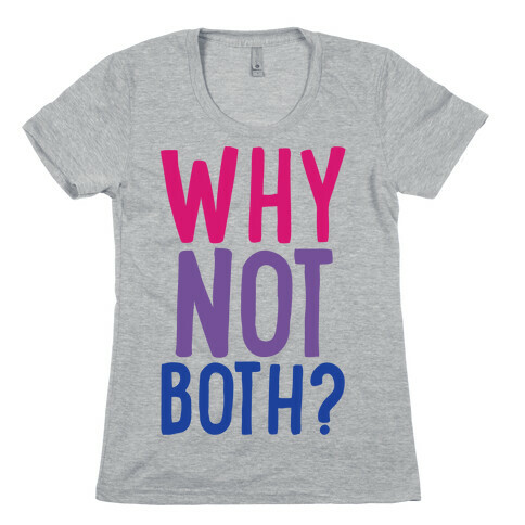 Why Not Both  Womens T-Shirt