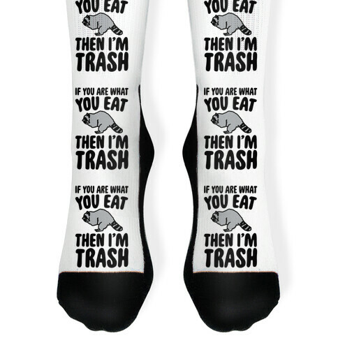 If You Are What You Eat Then I'm Trash Sock