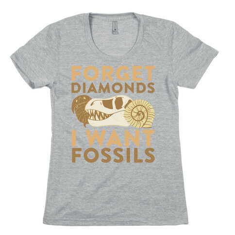 Forget Diamonds, I Want Fossils  Womens T-Shirt