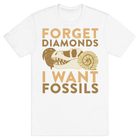 Forget Diamonds, I Want Fossils  T-Shirt
