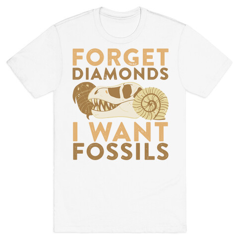 Forget Diamonds, I Want Fossils  T-Shirt