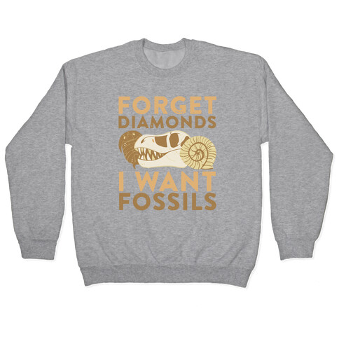 Forget Diamonds, I Want Fossils  Pullover