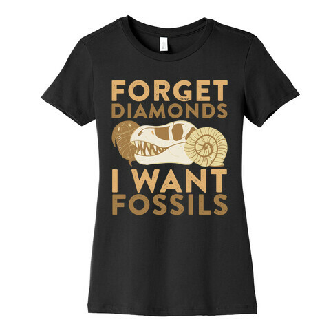 Forget Diamonds, I Want Fossils Womens T-Shirt