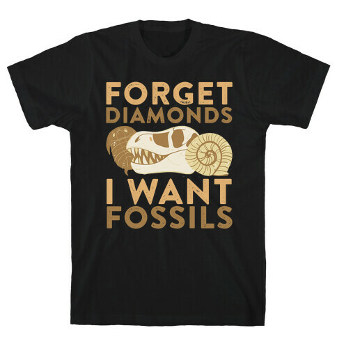 Forget Diamonds, I Want Fossils T-Shirt