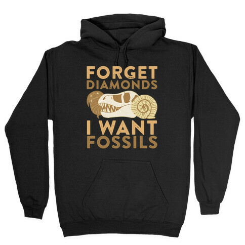Forget Diamonds, I Want Fossils Hooded Sweatshirt