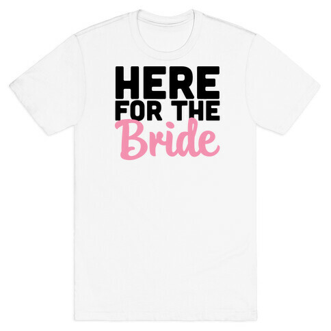 Here for the Bride (1 of 2) T-Shirt