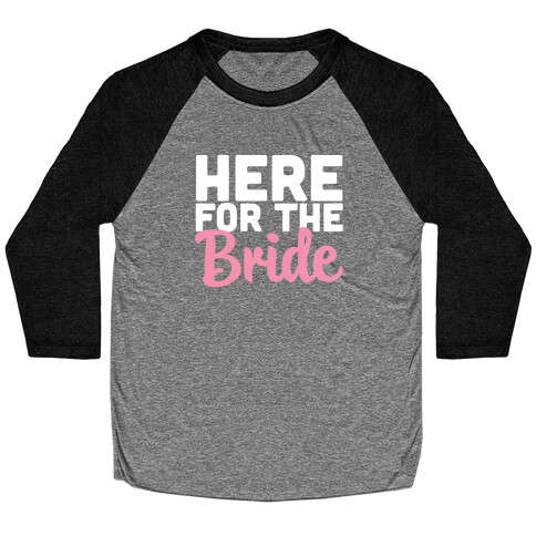 Here for the Bride (1 of 2)  Baseball Tee