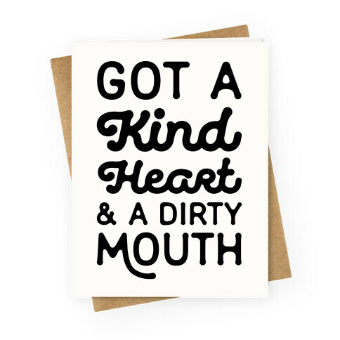 Got A Kind Heart and a Dirty Mouth Greeting Card