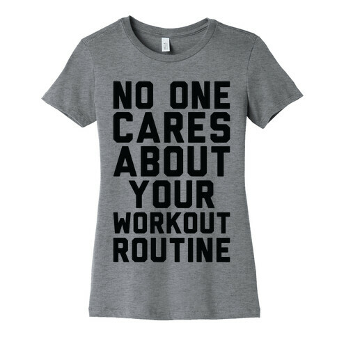 Nobody Cares About Your Workout Routine Womens T-Shirt