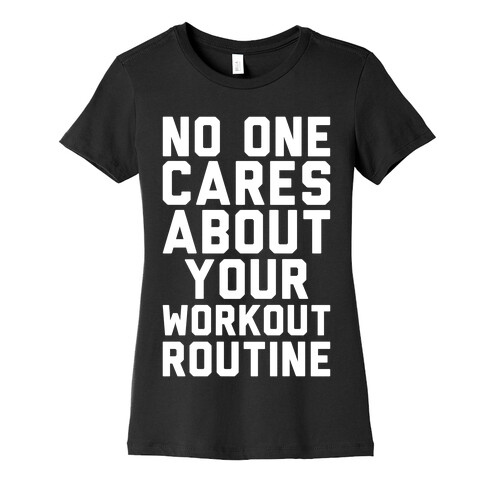 Nobody Cares About Your Workout Routine Womens T-Shirt