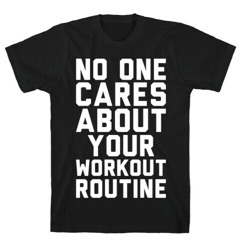 Nobody Cares About Your Workout Routine T-Shirt