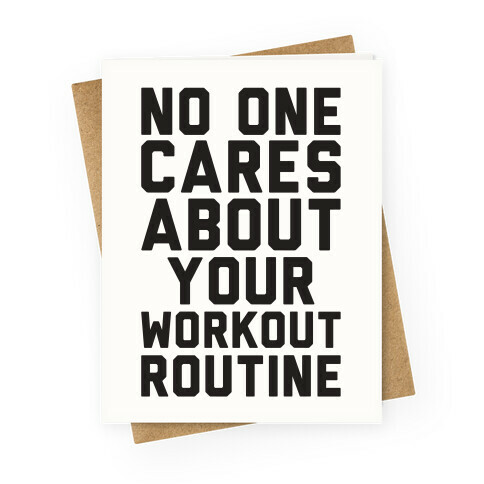 Nobody Cares About Your Workout Routine Greeting Card