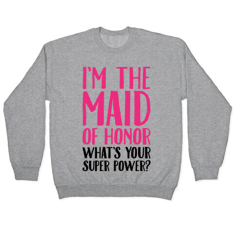 I'm The Maid of Honor What's Your Superpower Pullover