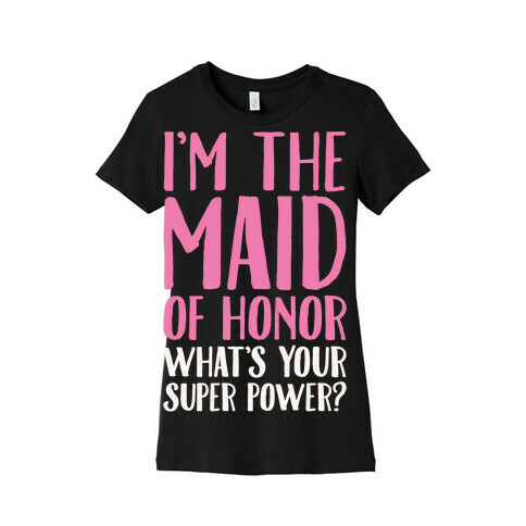 I'm The Maid of Honor What's Your Superpower White Print Womens T-Shirt