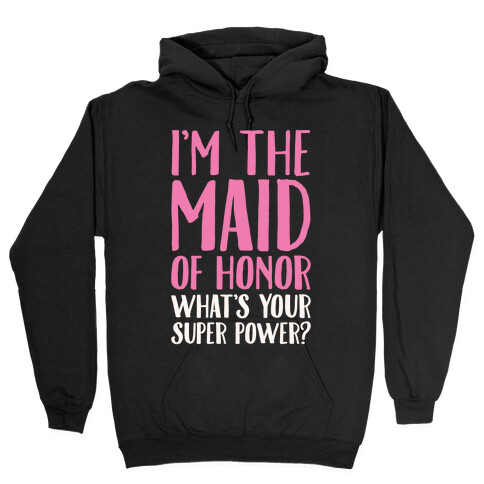I'm The Maid of Honor What's Your Superpower White Print Hooded Sweatshirt