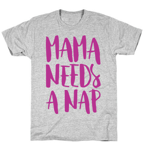 Mama Needs A Nap  T-Shirt