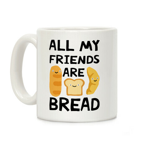 All My Friends Are Bread Coffee Mug