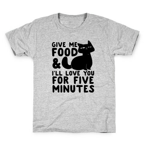 Give Me Food and I'll Love You for Five Minutes Kids T-Shirt