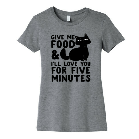 Give Me Food and I'll Love You for Five Minutes Womens T-Shirt