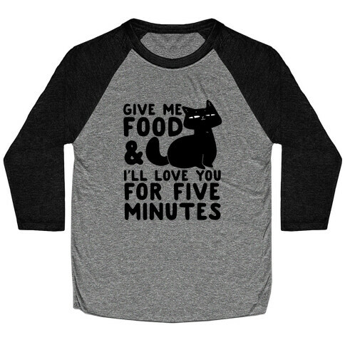 Give Me Food and I'll Love You for Five Minutes Baseball Tee