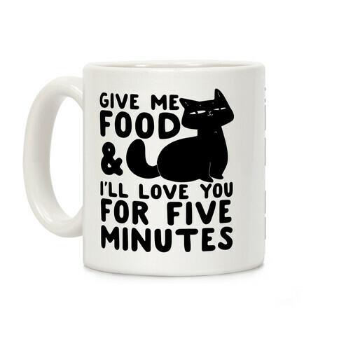Give Me Food and I'll Love You for Five Minutes Coffee Mug