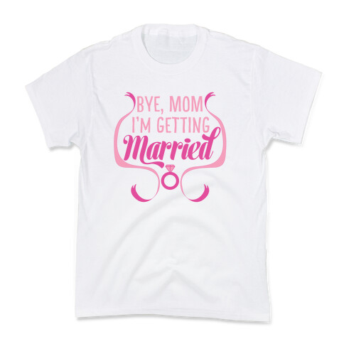 Bye, Mom, I'm Getting Married  Kids T-Shirt