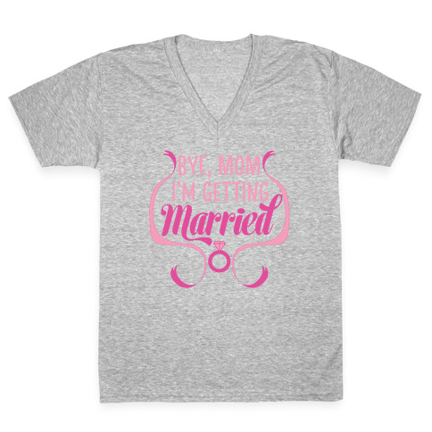 Bye, Mom, I'm Getting Married  V-Neck Tee Shirt