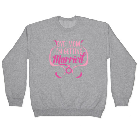 Bye, Mom, I'm Getting Married  Pullover