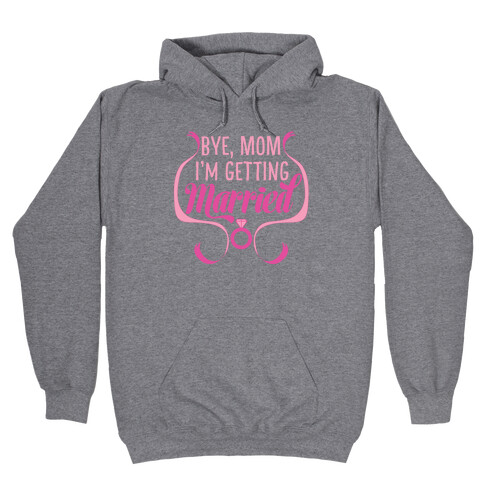 Bye, Mom, I'm Getting Married  Hooded Sweatshirt