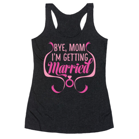 Bye, Mom, I'm Getting Married Racerback Tank Top