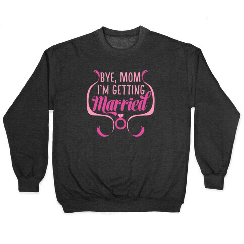 Bye, Mom, I'm Getting Married Pullover