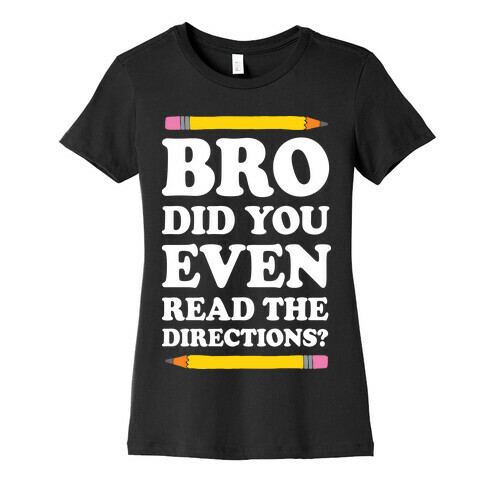 Bro Did You Even Read The Directions Teacher Womens T-Shirt