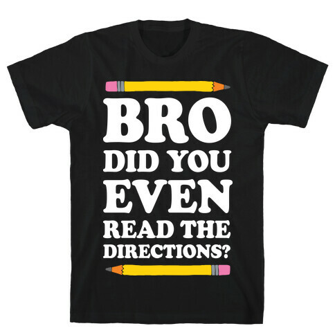 Bro Did You Even Read The Directions Teacher T-Shirt