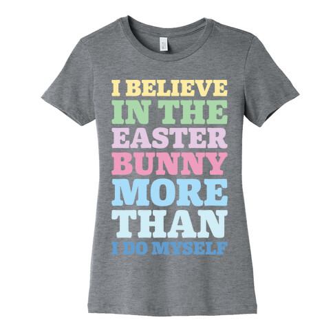 I Believe In The Easter Bunny More Than Myself  Womens T-Shirt