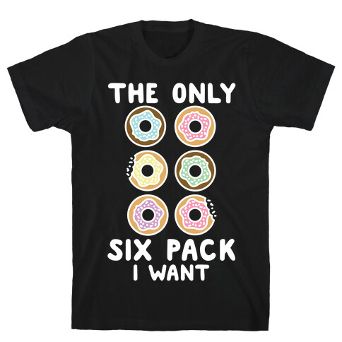 The Only Six Pack I Want Donuts T-Shirt