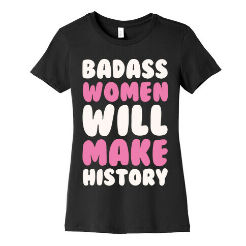 Badass Women Will Make History White Print Womens T-Shirt