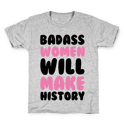 Badass Women Will Make History Kids T-Shirt