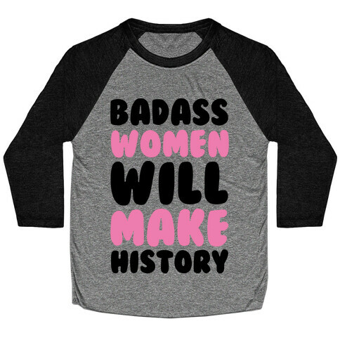 Badass Women Will Make History Baseball Tee