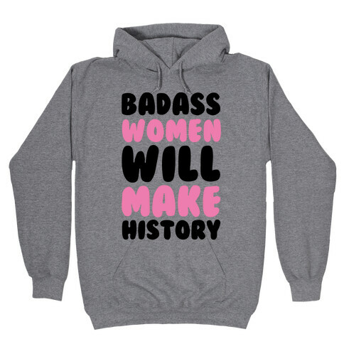 Badass Women Will Make History Hooded Sweatshirt