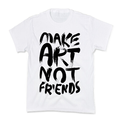 Make Art Not Friends Kids T-Shirt