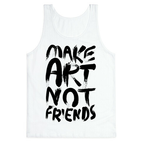 Make Art Not Friends Tank Top
