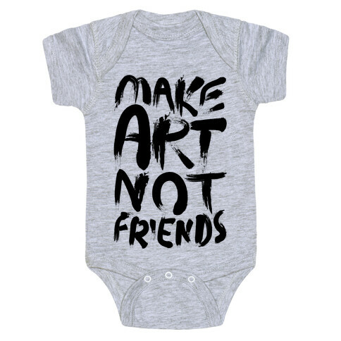 Make Art Not Friends Baby One-Piece