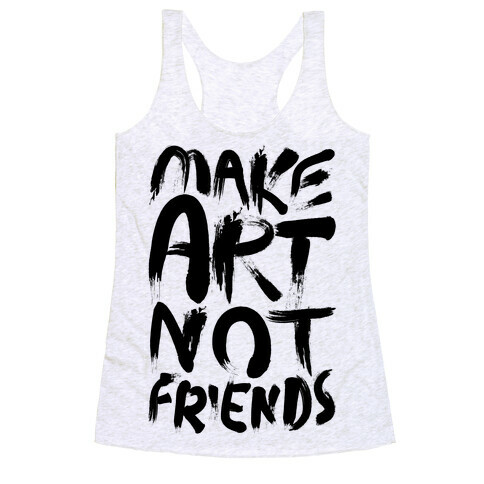 Make Art Not Friends Racerback Tank Top